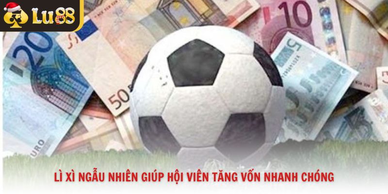 Lì xì ngẫu nhiên giúp hội viên tăng vốn nhanh chóng