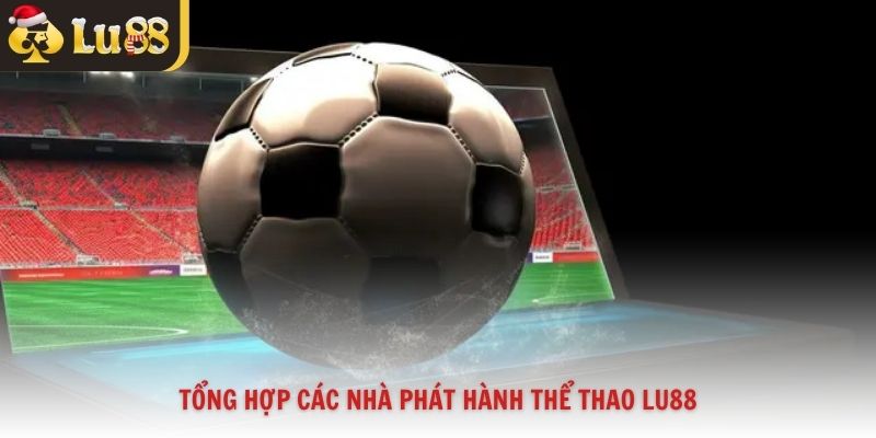 Tổng hợp các nhà phát hành thể thao LU88